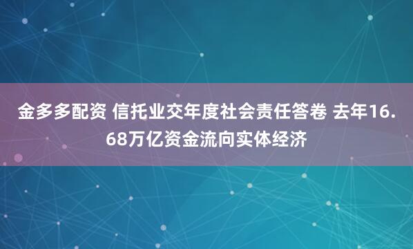 金多多配资 信托业交年度社会责任答卷 去年16.68万亿资金流向实体经济