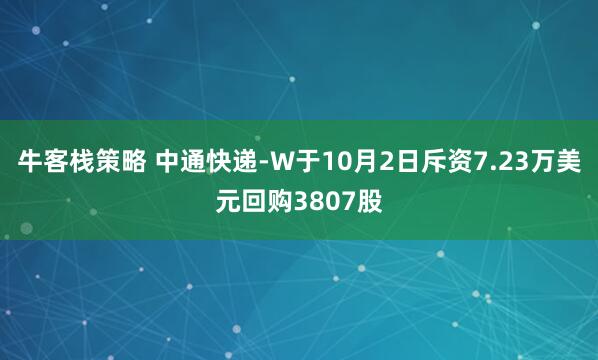 牛客栈策略 中通快递-W于10月2日斥资7.23万美元回购3807股