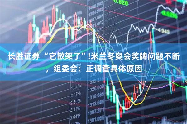 长胜证券 “它散架了”!米兰冬奥会奖牌问题不断，组委会：正调查具体原因