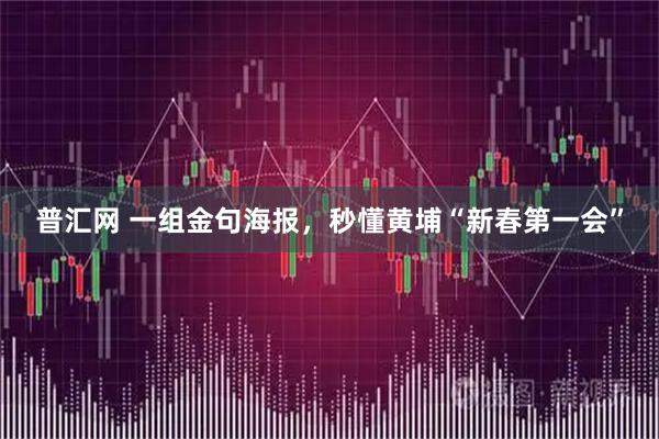 普汇网 一组金句海报，秒懂黄埔“新春第一会”